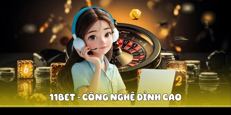  11BET - công nghệ đỉnh cao