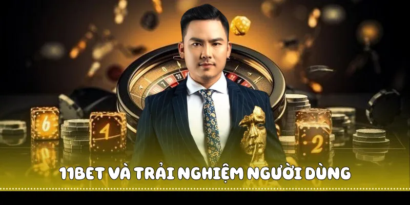  11BET và trải nghiệm người dùng