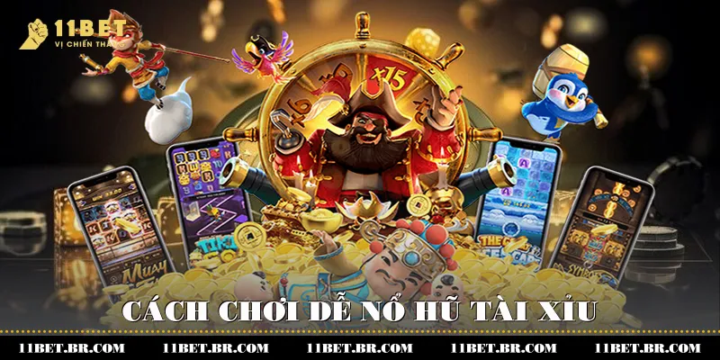 Cách chơi dễ nổ hũ tài xỉu
