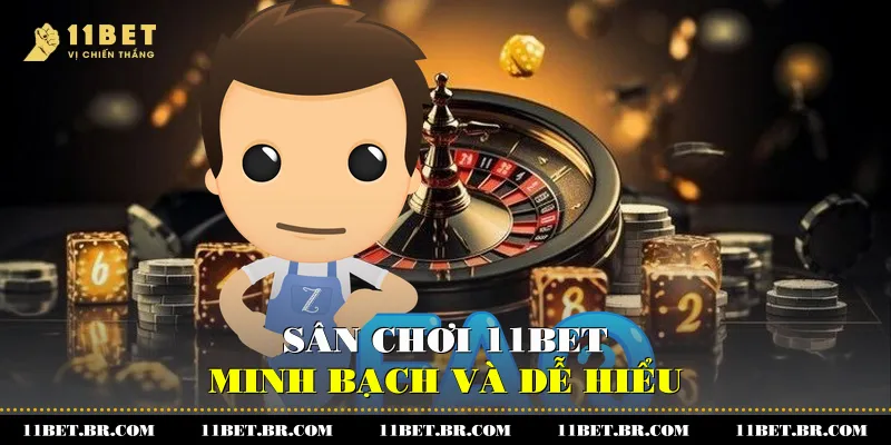 Sân chơi 11BET minh bạch và dễ hiểu