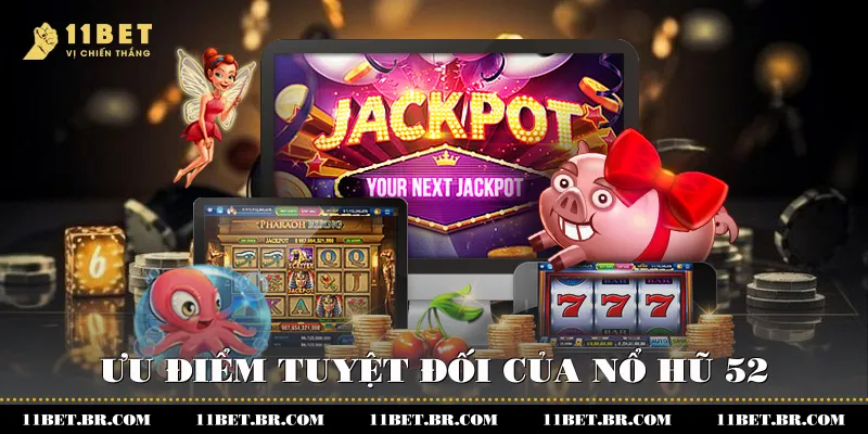 Ưu điểm tuyệt đối của nổ hũ 52